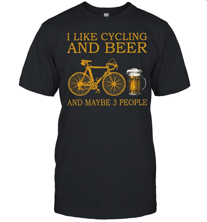 I Like Cycling And Beer And Maybe 3 People T-Shirt I Like Cycling And Beer And Maybe 3 People T-Shirt