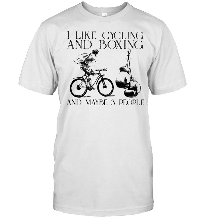 I Like Cycling And Boxing And Maybe 3 People T-Shirt I Like Cycling And Boxing And Maybe 3 People T-Shirt