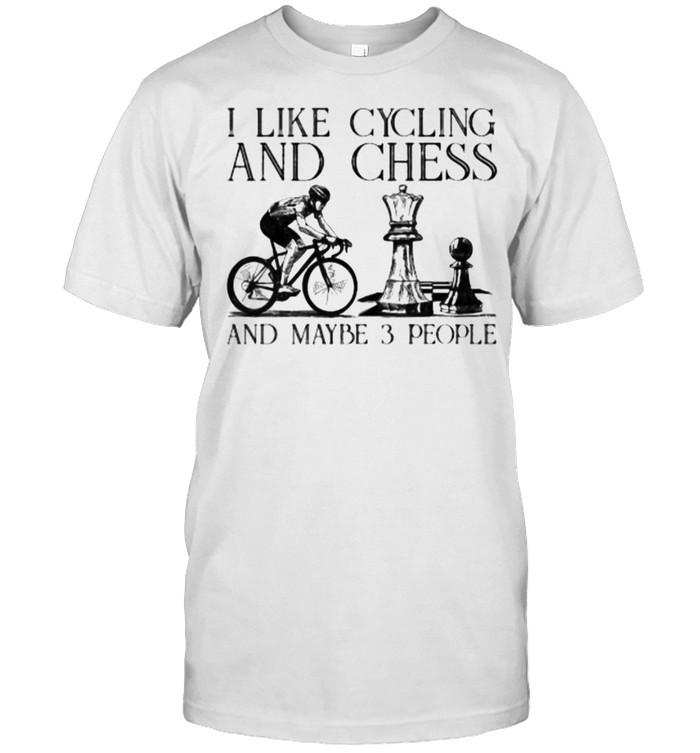 I Like Cycling And Chess And Maybe 3 People T-Shirt I Like Cycling And Chess And Maybe 3 People T-Shirt