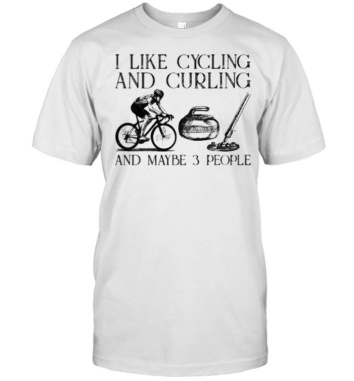 I Like Cycling And Curling And Maybe 3 People T-Shirt I Like Cycling And Curling And Maybe 3 People T-Shirt