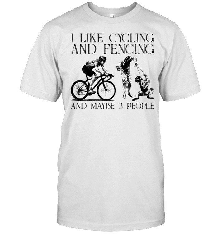 I Like Cycling And Fencing And Maybe 3 People T-Shirt