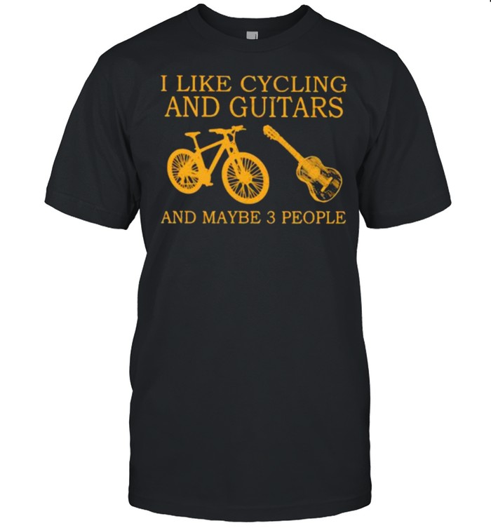 I Like Cycling And Guitars And Maybe 3 People T-Shirt I Like Cycling And Guitars And Maybe 3 People T-Shirt
