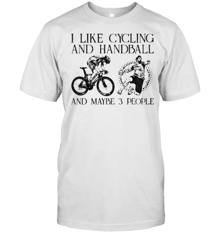 I Like Cycling And Handball And Maybe 3 People T-Shirt
