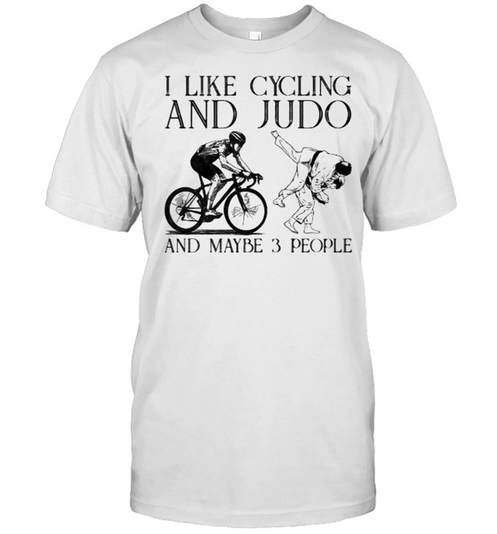I Like Cycling And Judo And Maybe 3 People T-Shirt I Like Cycling And Judo And Maybe 3 People T-Shirt