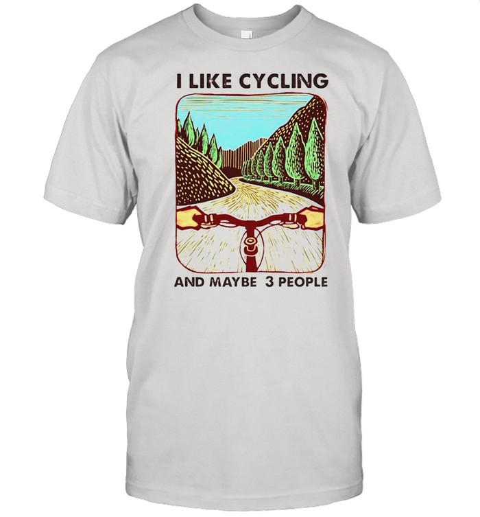 I Like Cycling And Maybe 3 People T-Shirt I Like Cycling And Maybe 3 People T-Shirt