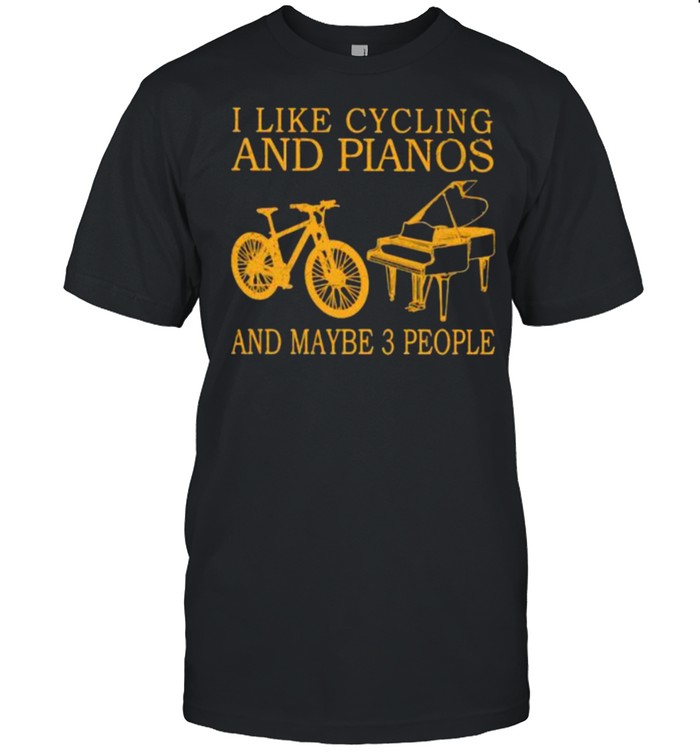 I Like Cycling And Pianos And Maybe 3 People T-Shirt