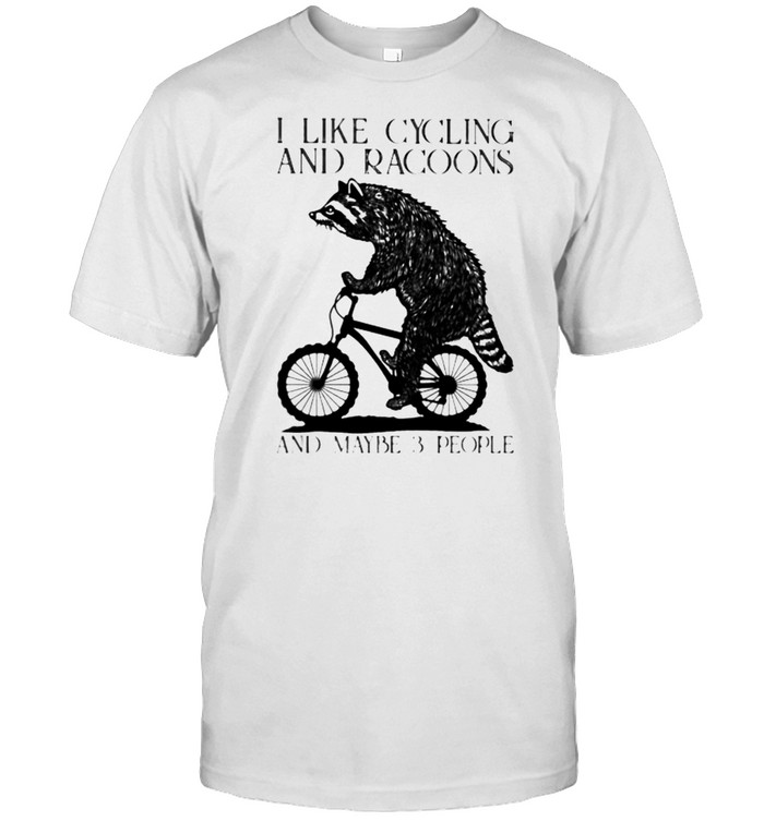 I Like Cycling And Racoons And Maybe 3 People T-Shirt I Like Cycling And Racoons And Maybe 3 People T-Shirt