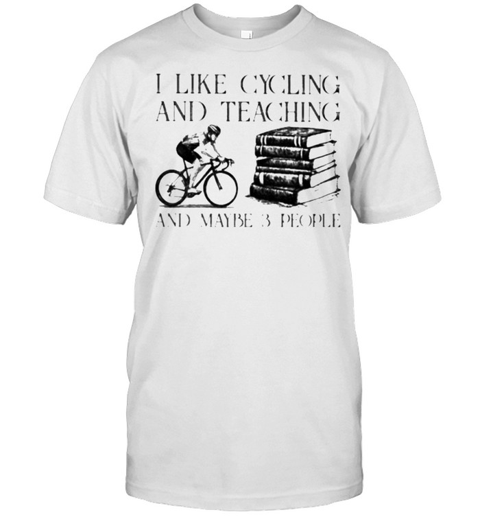 I Like Cycling And Teaching And Maybe 3 People T-Shirt