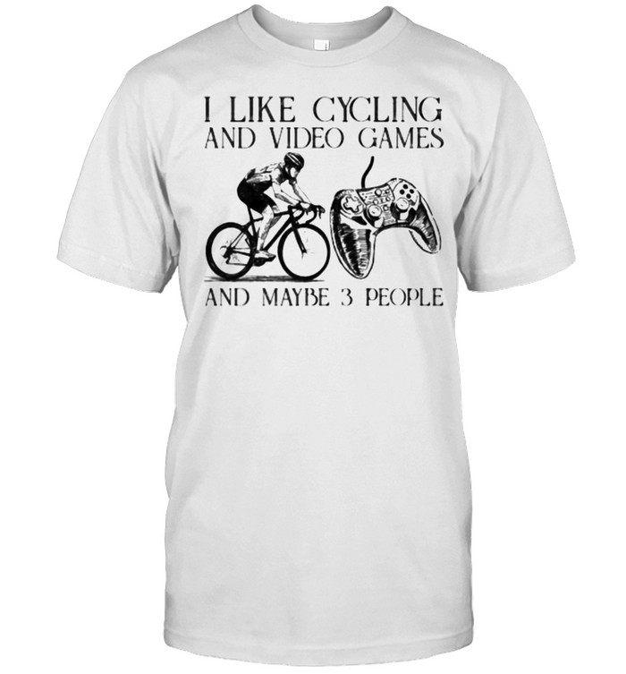 I Like Cycling And Video Games And Maybe 3 People T-Shirt