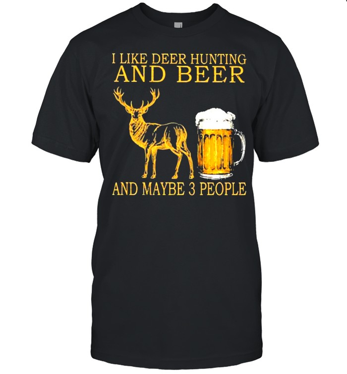 I Like Deer Hunting And Beer And Maybe 3 People T-Shirt I Like Deer Hunting And Beer And Maybe 3 People T-Shirt