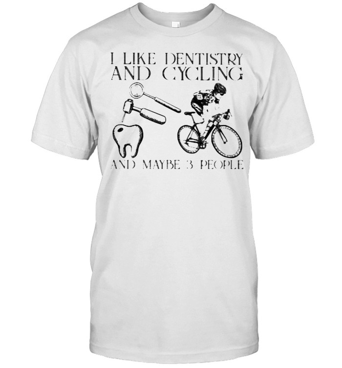 I Like Dentist And Cycling And Maybe 3 People T-Shirt