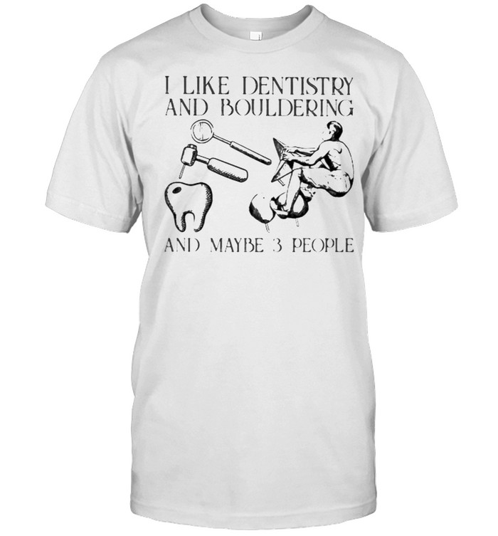 I Like Dentistry And Bouldering And Maybe 3 People T-Shirt I Like Dentistry And Bouldering And Maybe 3 People T-Shirt