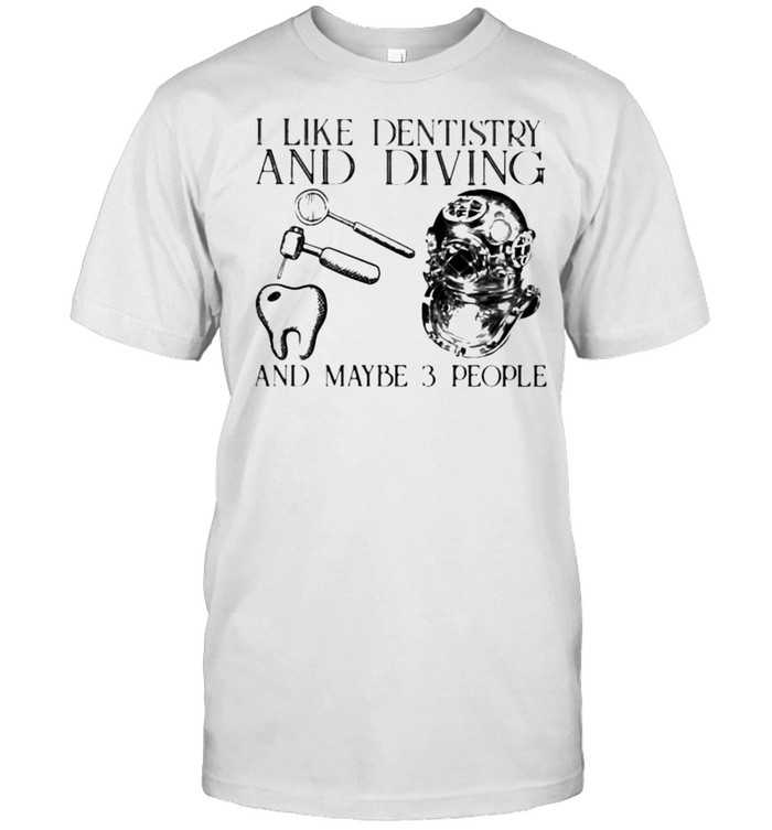 I Like Dentistry And Diving And Maybe 3 People T-Shirt
