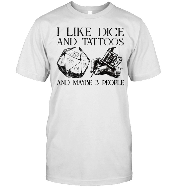 I Like Dice And Tattoos And Maybe 3 People T-Shirt I Like Dice And Tattoos And Maybe 3 People T-Shirt