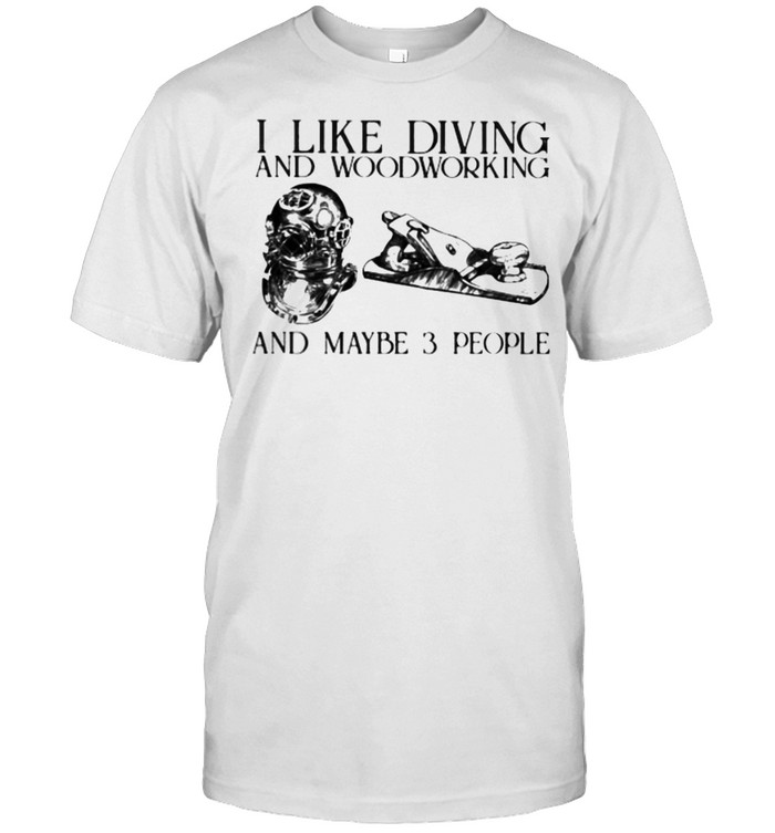 I Like Diving And Woodworking And Maybe 3 People T-Shirt