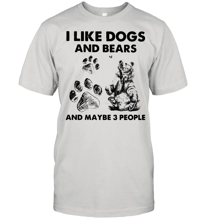 I Like Dogs And Bears And Maybe 3 People T-Shirt