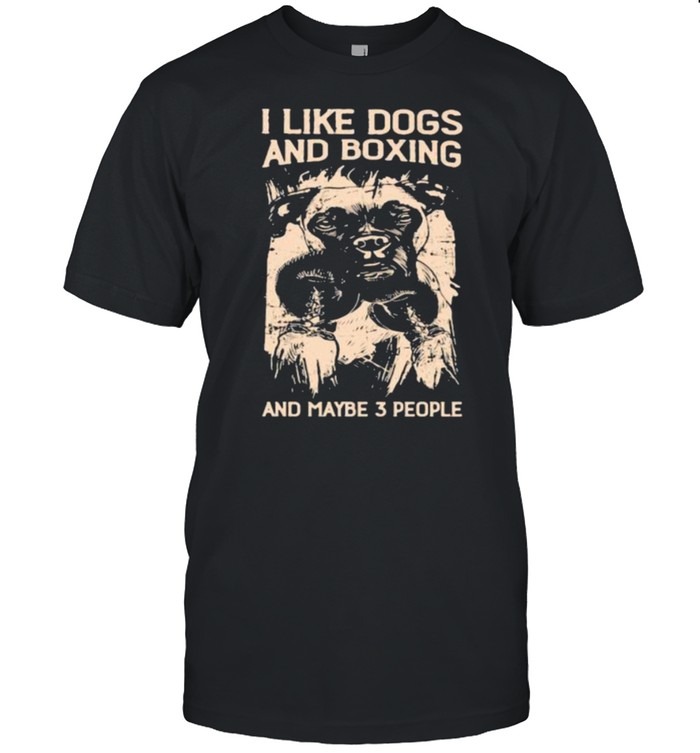 I Like Dogs And Boxing And Maybe 3 People T-Shirt I Like Dogs And Boxing And Maybe 3 People T-Shirt