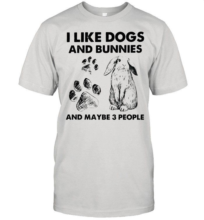 I Like Dogs And Bunnies And Maybe 3 People T-Shirt