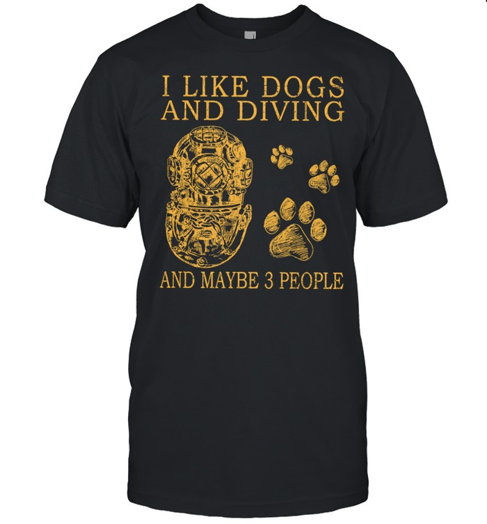 I Like Dogs And Diving And Maybe 3 People T-Shirt I Like Dogs And Diving And Maybe 3 People T-Shirt