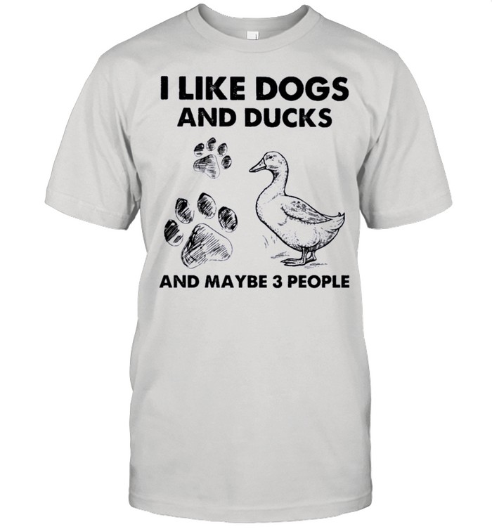 I Like Dogs And Ducks And Maybe 3 People T-Shirt