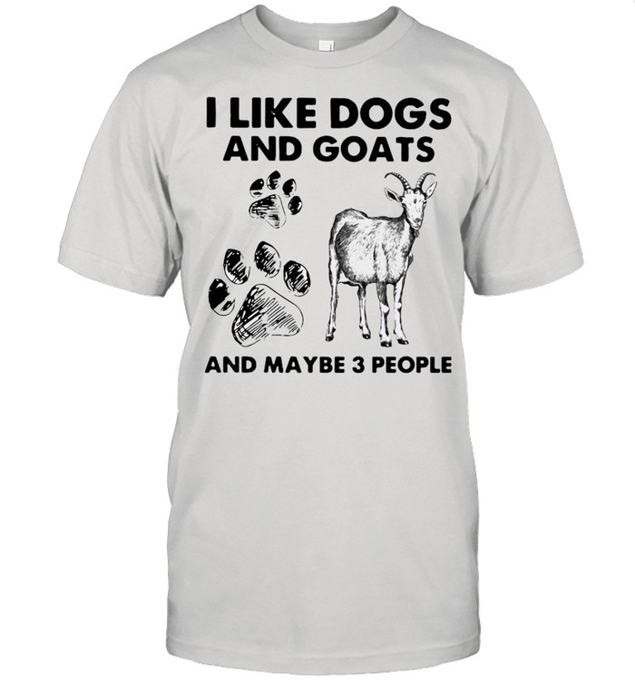 I Like Dogs And Goats And Maybe People T-Shirt I Like Dogs And Goats And Maybe People T-Shirt