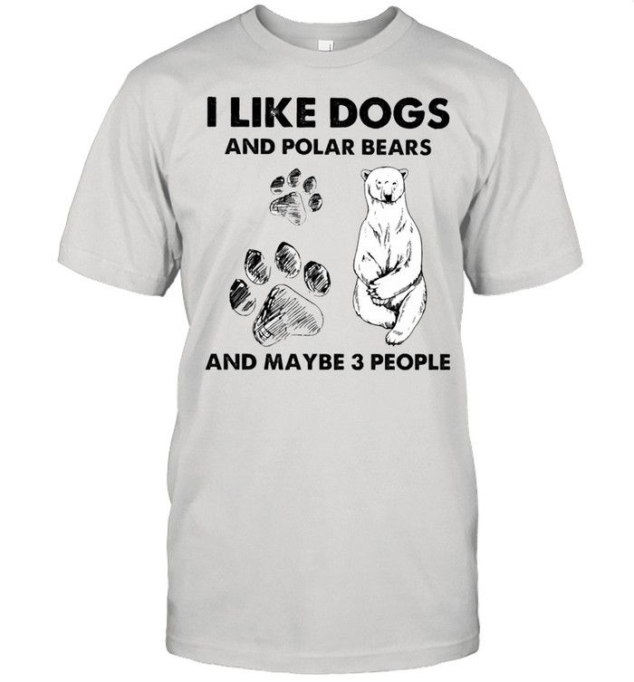 I Like Dogs And Polar Bears And Maybe 3 People T-Shirt