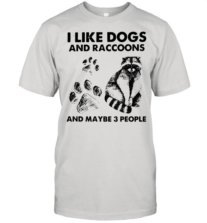 I Like Dogs And Raccoons And Maybe 3 People T-Shirt