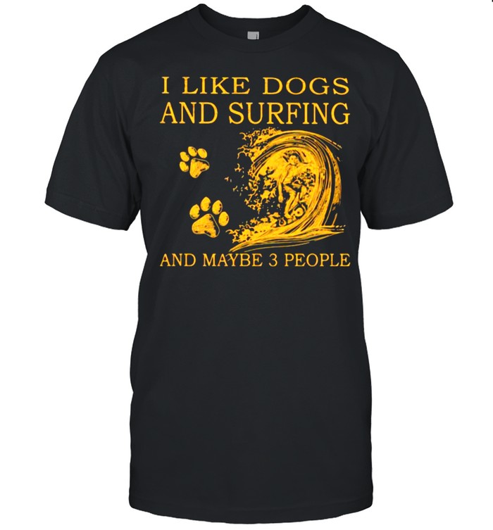 I Like Dogs And Surfing And Maybe 3 People T-Shirt