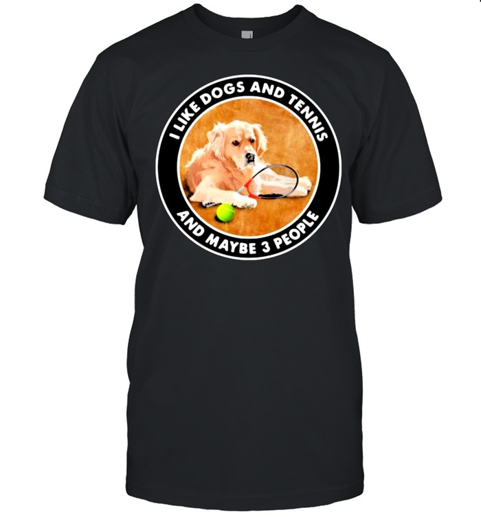 I Like Dogs And Tennis And Maybe 3 People Dog T-Shirt I Like Dogs And Tennis And Maybe 3 People Dog T-Shirt