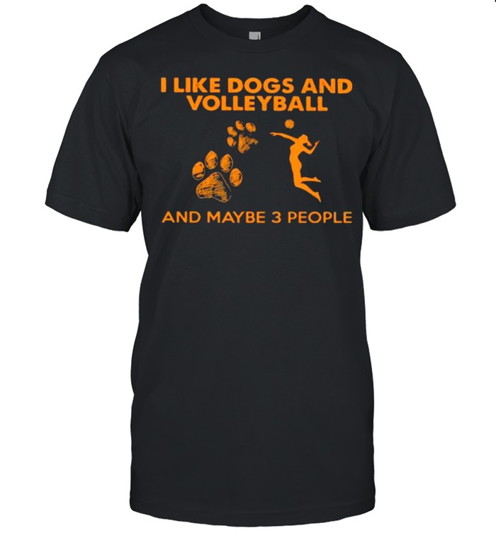 I Like Dogs And Volleyball And Maybe 3 People T-Shirt I Like Dogs And Volleyball And Maybe 3 People T-Shirt