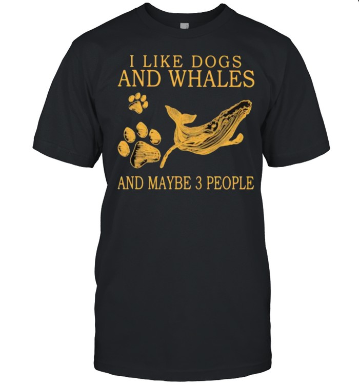 I Like Dogs And Whales And Maybe 3 People T-Shirt I Like Dogs And Whales And Maybe 3 People T-Shirt