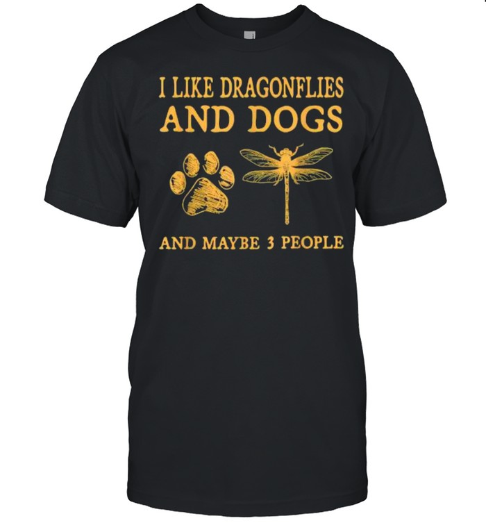 I Like Dragonflies And Dogs And Maybe 3 People Funny Sarcastic T-Shirt I Like Dragonflies And Dogs And Maybe 3 People Funny Sarcastic T-Shirt
