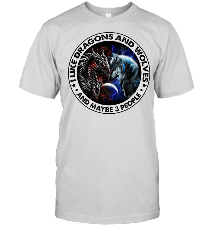 I Like Dragons And I Wolves And Maybe 3 People T-Shirt