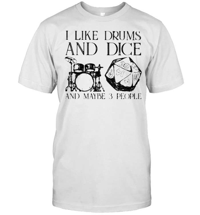 I Like Drums And Dice And Maybe 3 People T-Shirt