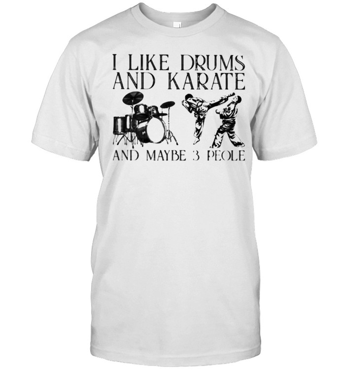 I Like Drums And Karate And Maybe 3 People T-Shirt