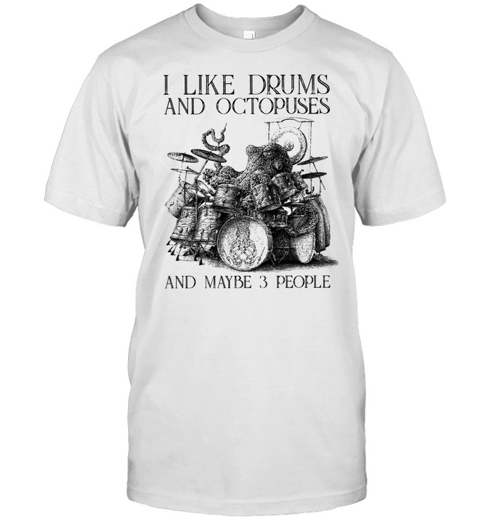 I Like Drums And Octopuses And Maybe 3 People T-Shirt I Like Drums And Octopuses And Maybe 3 People T-Shirt
