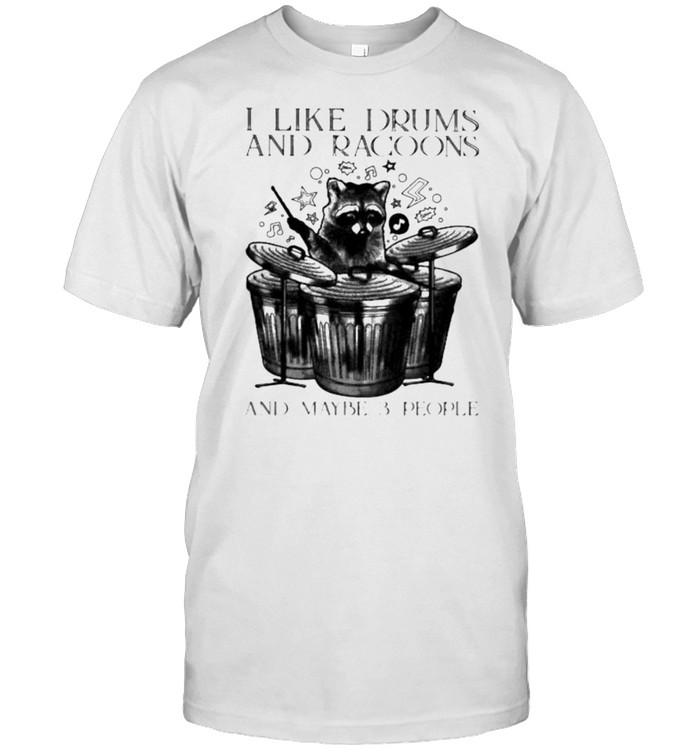 I Like Drums And Racoons And Maybe 3 People T-Shirt I Like Drums And Racoons And Maybe 3 People T-Shirt