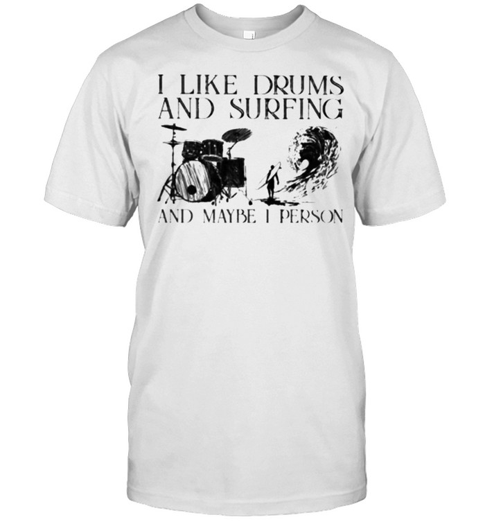 I Like Drums And Surfing And Maybe I Person T-Shirt