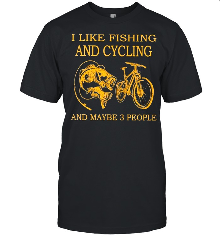 I Like Fishing And Cycling And Maybe 3 People T-Shirt