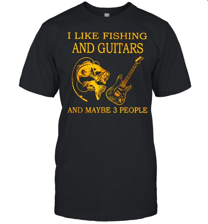 I Like Fishing And Guitars And Maybe 3 People T-Shirt I Like Fishing And Guitars And Maybe 3 People T-Shirt