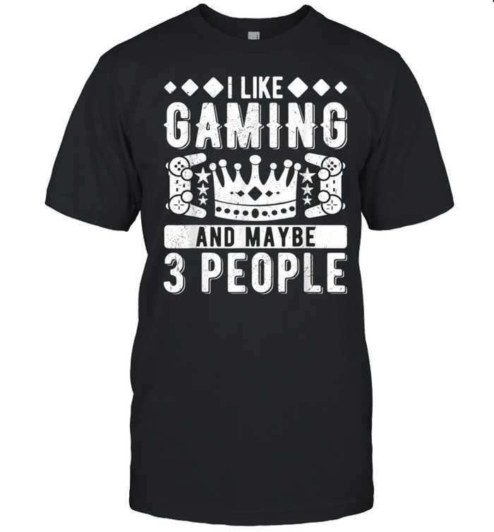 I Like Gaming And Maybe 3 People T-Shirt