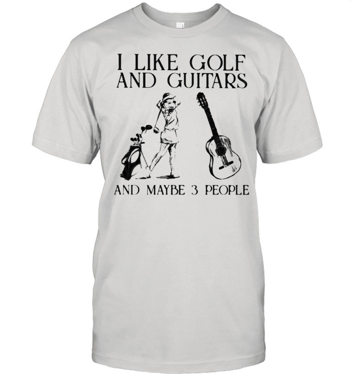 I Like Golf And Guitar And Maybe 3 People T-Shirt I Like Golf And Guitar And Maybe 3 People T-Shirt