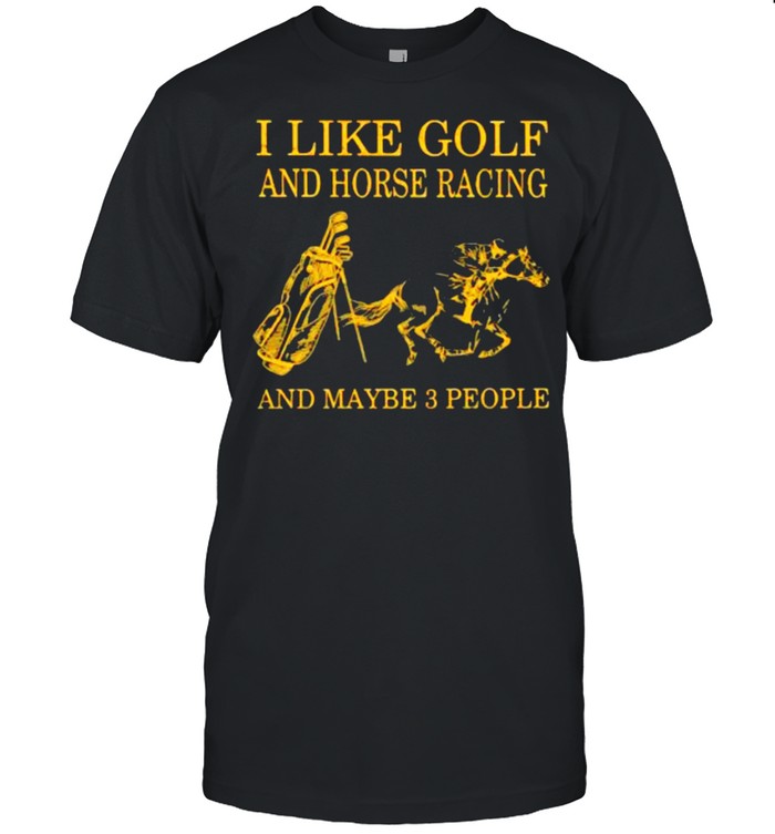 I Like Golf And Horse Racing And Maybe 3 People T-Shirt