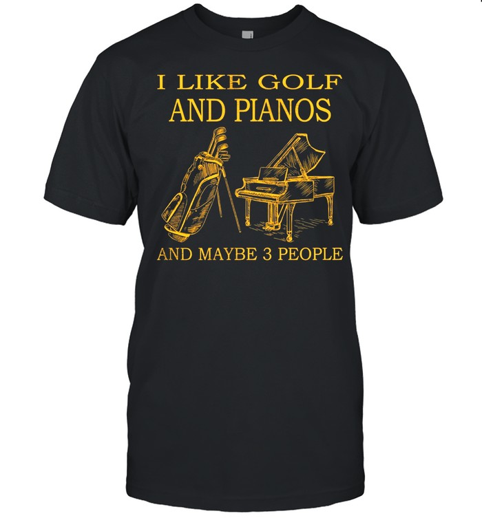 I Like Golf And Pianos And Maybe 3 People T-Shirt
