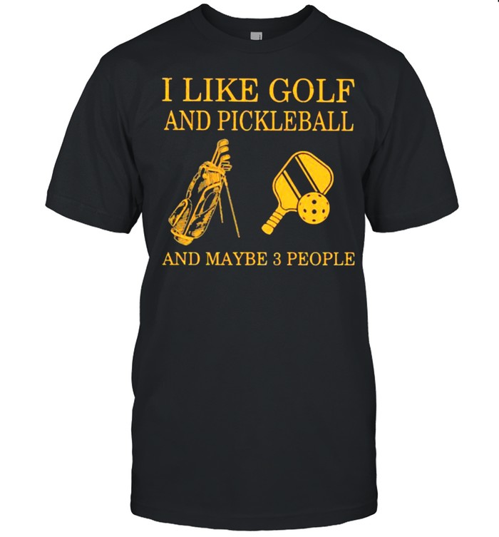 I Like Golf And Pickleball And Maybe 3 People T-Shirt