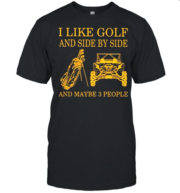 I Like Golf And Side By Side And Maybe 3 People T-Shirt