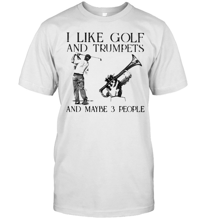 I Like Golf And Trumpets And Maybe 3 People T-Shirt