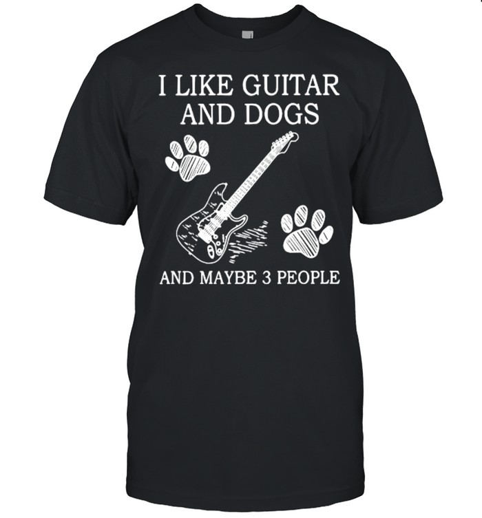 I Like Guitar And Dogs And Maybe 3 People T-Shirt
