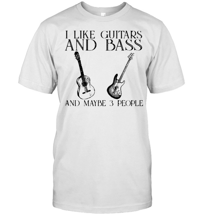 I Like Guitars And Bass And Maybe 3 People T-Shirt