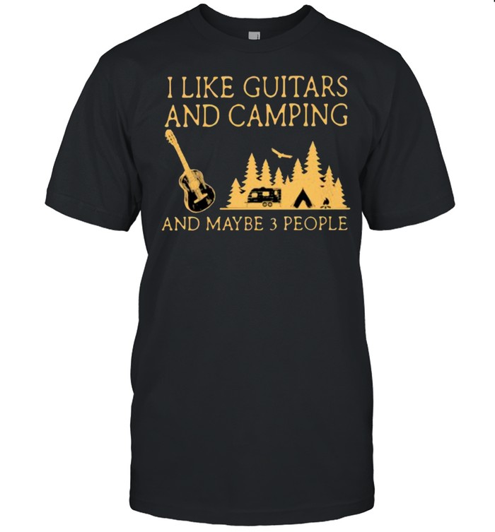 I Like Guitars And Camping And Maybe 3 People T-Shirt